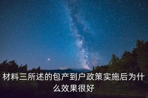 包產(chǎn)到戶為什么效果好，材料三所述的包產(chǎn)到戶政策實(shí)施后為什么效果很好