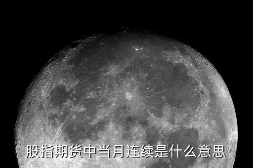 當月連續(xù)是什么意思，股指期貨 當月連續(xù)是什么意思啊