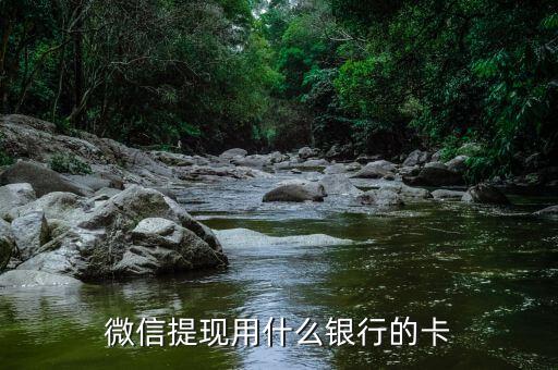 微信提現(xiàn)要什么銀行卡嗎，微信里的錢(qián)要什么卡可以提現(xiàn)