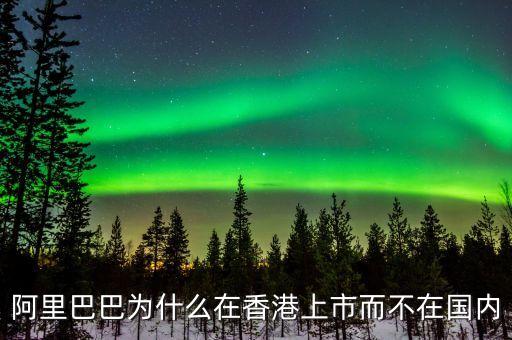 馬云為什么不在中國上市，為什么阿里巴巴不能在國內(nèi)上市呢
