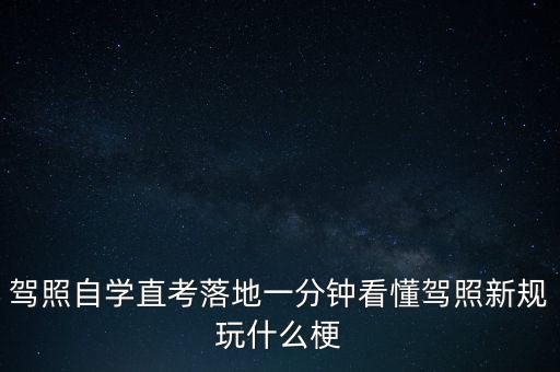落地考是什么意思，駕照自學(xué)直考落地一分鐘看懂駕照新規(guī)玩什么梗