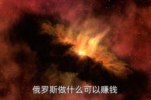 從俄羅斯往中國弄什么貨賺錢，俄羅斯有什么產(chǎn)品可以在中國賣掙到錢