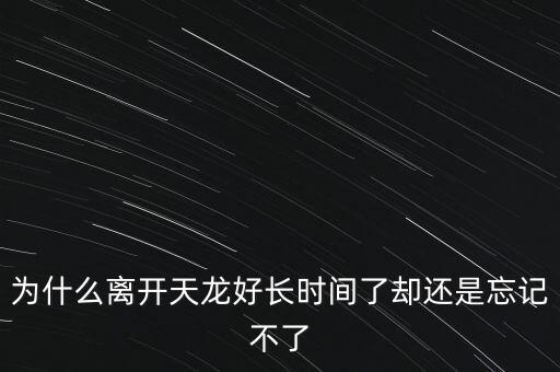 天龍末年為什么退出，為什么離開天龍好長時間了卻還是忘記不了