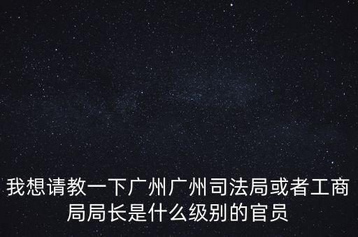 廣州市某局處長是什么級別，廣州鐵路局處長請問是什么級別權(quán)力及管轄范圍大嗎