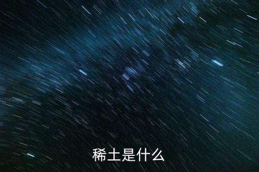 河源稀土是什么稀土，稀土是什么