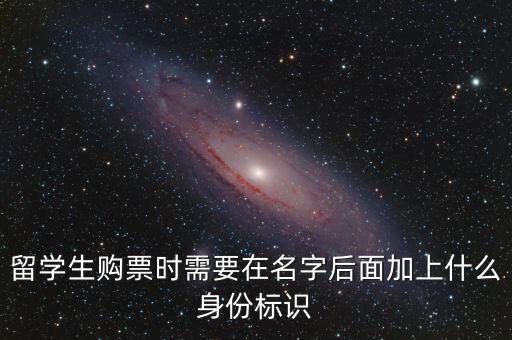 投資人身份標(biāo)識(shí)是什么，留學(xué)生購(gòu)票時(shí)需要在名字后面加上什么身份標(biāo)識(shí)
