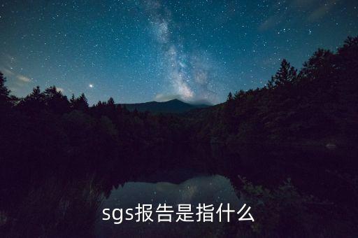 qac報告指什么，sgs報告是指什么