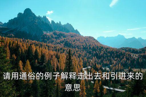 引進(jìn)來和走出去分別有什么，引進(jìn)來和走出去有什么區(qū)別 收購屬于引進(jìn)來還是走出去