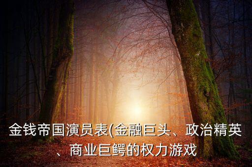 金錢帝國演員表(金融巨頭、政治精英、商業(yè)巨鱷的權(quán)力游戲